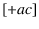 $[+ac]$